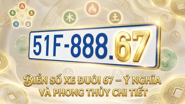 biển số xe đu&ocirc;i 67 c&oacute; &yacute; nghĩa g&igrave;