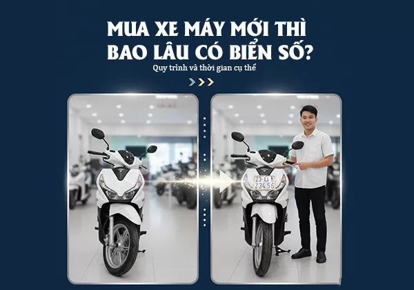 Mua xe máy mới thì bao lâu có biển số? Quy trình và thời gian cụ thể