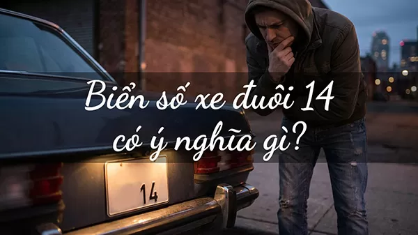 Biển số xe đuôi 14 có ý nghĩa gì mà nhiều người lo ngại?
