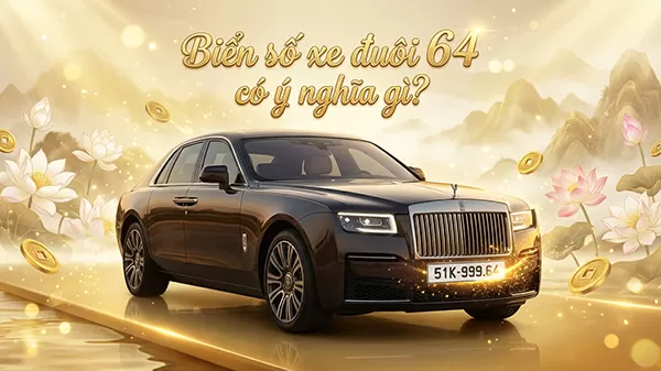 Biển số xe đuôi 64 có ý nghĩa gì? Bí mật phong thủy bạn chưa biết!