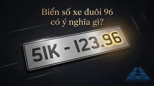 Biển số xe đuôi 96 có ý nghĩa gì? Giải mã & top biển số 96 đẹp nhất